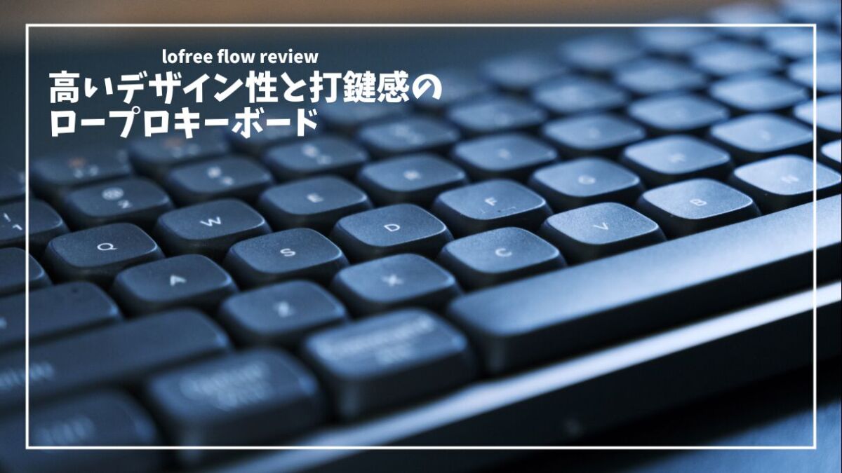 Lofree FLOW」レビュー。ガスケット＆茶軸の心地よい打鍵感が魅力の 