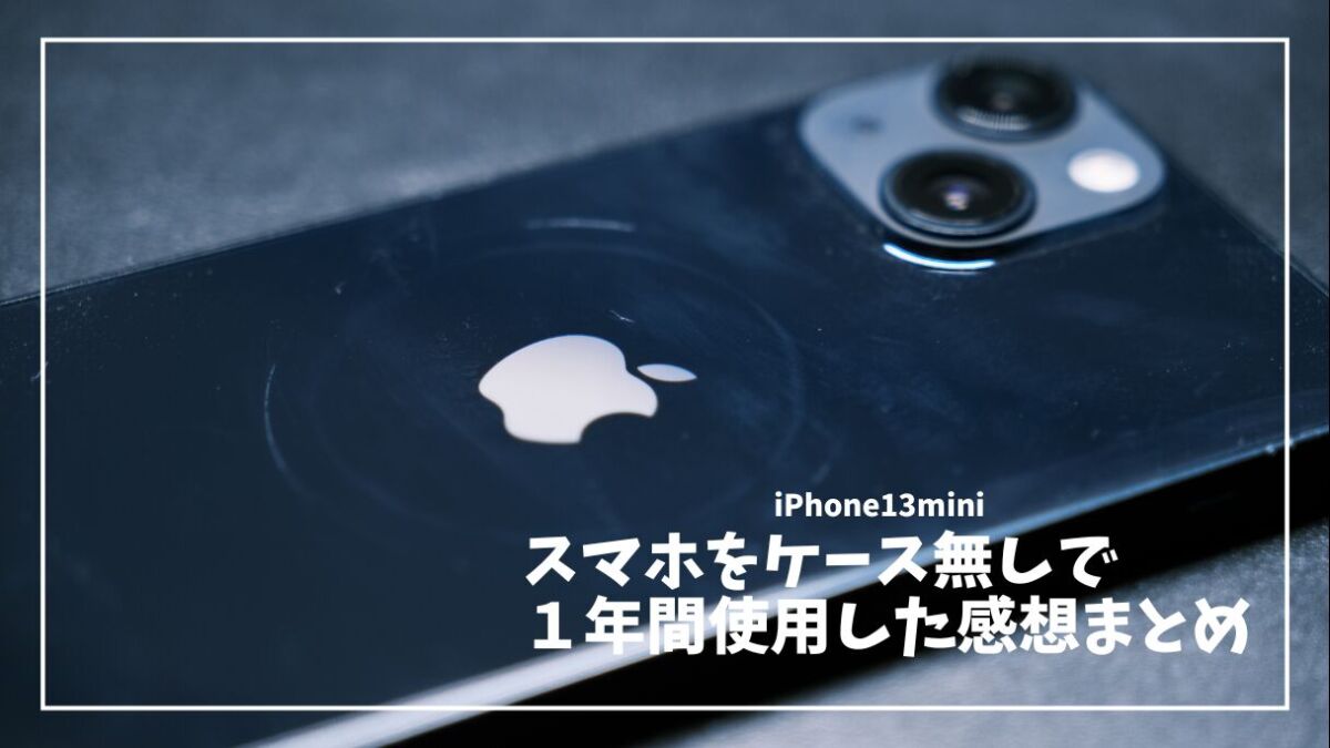 iPhone 13 miniを1年間”裸”で使ってみて。感じたメリットと、ヒヤリと 