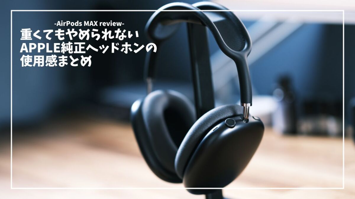 AirPods MAX（Type-C）を1年使った正直レビュー｜重くても手放せない 
